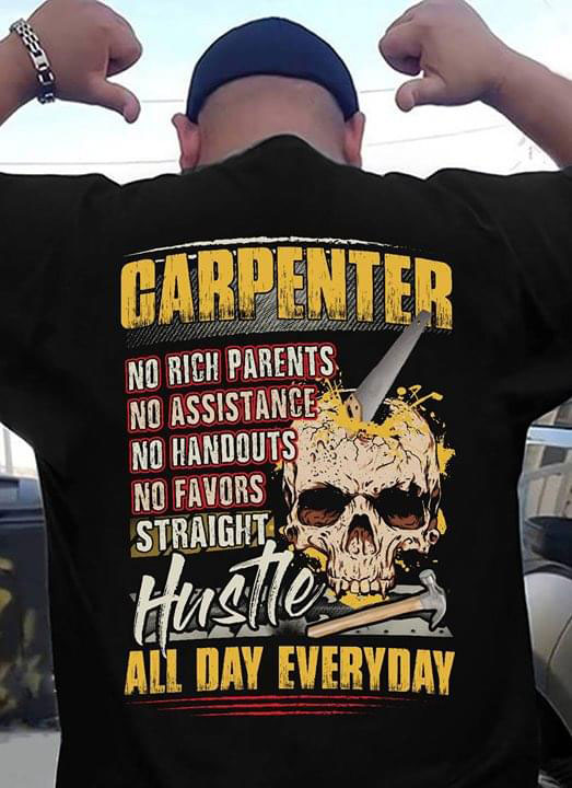 Carpenter No Rich Parents No Assistance No Favors Straight Hustle All Day Everyday