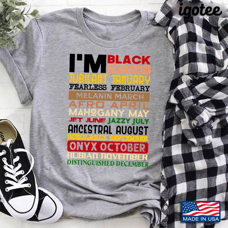 I'm Black Every Month Jubilant January Melanin March Afro April Onyx Octobet Shirt