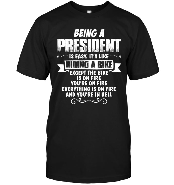 Being A President Is Easy It’s Like Riding A Bike