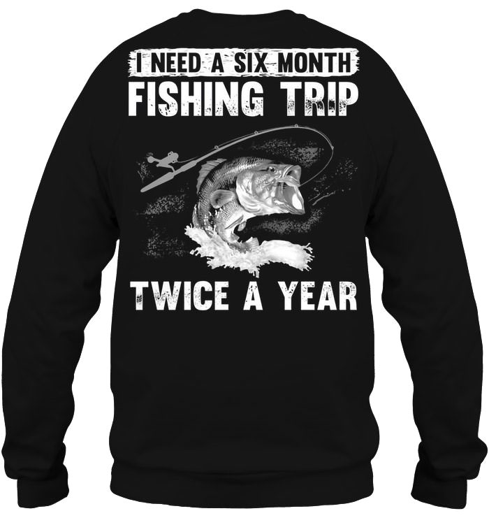 I Need A Six Month Fishing Trip Twice A Year