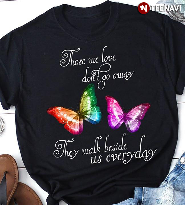 Those We Love Don’t Go Away They Walk Beside Us Everyday Butterfly