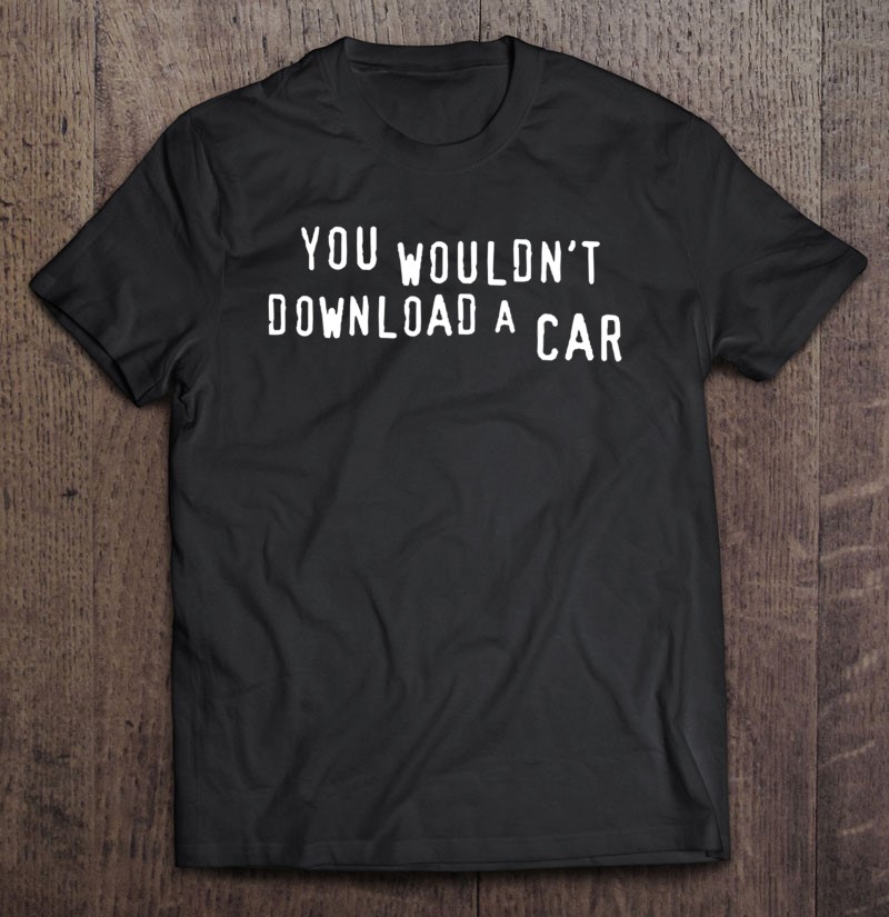 You Wouldn’t Download A Car