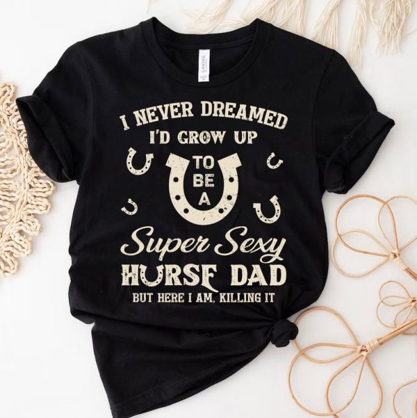 3 I Never Dreamed Id Grow Up To Be A Supper Sexy Horse Dad 3ApiX